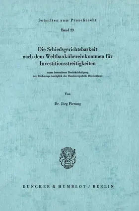 Pirrung |  Die Schiedsgerichtsbarkeit nach dem Weltbankübereinkommen für Investitionsstreitigkeiten | Buch |  Sack Fachmedien