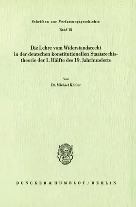 Köhler |  Die Lehre vom Widerstandsrecht in der deutschen konstitutionellen Staatsrechtstheorie der 1. Hälfte des 19. Jahrhunderts. | Buch |  Sack Fachmedien