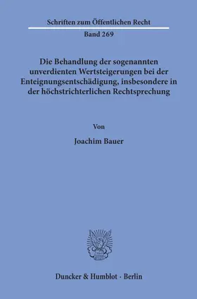 Bauer |  Die Behandlung der sogenannten unverdienten Wertsteigerungen bei der Enteignungsentschädigung, insbesondere in der höchstrichterlichen Rechtsprechung | Buch |  Sack Fachmedien