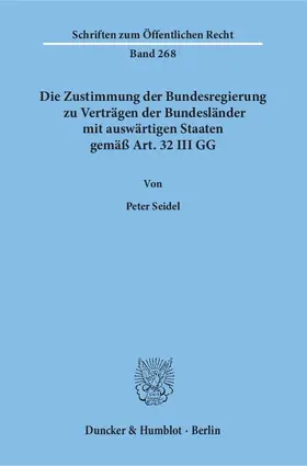 Seidel |  Die Zustimmung der Bundesregierung zu Verträgen der Bundesländer mit auswärtigen Staaten gemäß Art. 32 III GG. | Buch |  Sack Fachmedien