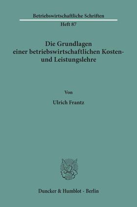 Frantz |  Die Grundlagen einer betriebswirtschaftlichen Kosten- und Leistungslehre. | Buch |  Sack Fachmedien