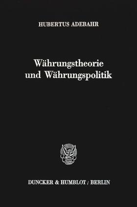 Adebahr | Währungstheorie und Währungspolitik. | Buch | 978-3-428-04134-3 | sack.de