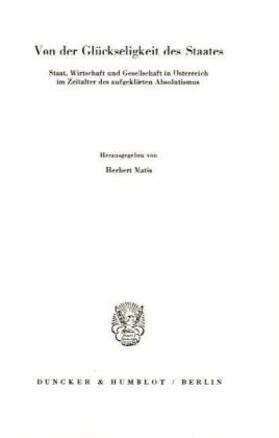 Matis |  Von der Glückseligkeit des Staates. Staat, Wirtschaft und Gesellschaft in Österreich im Zeitalter des aufgeklärten Absolutismus. | Buch |  Sack Fachmedien