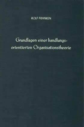 Franken |  Grundlagen einer handlungsorientierten Organisationstheorie. | Buch |  Sack Fachmedien