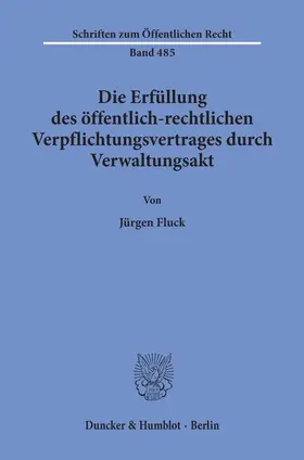 Fluck |  Die Erfüllung des öffentlich-rechtlichen Verpflichtungsvertrages durch Verwaltungsakt. | Buch |  Sack Fachmedien