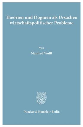 Wulff | Theorien und Dogmen als Ursachen wirtschaftspolitischer Probleme. | Buch | 978-3-428-05823-5 | sack.de