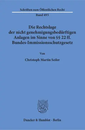 Seiler |  Die Rechtslage der nicht genehmigungsbedürftigen Anlagen im Sinne von §§ 22 ff. Bundes-Immissionsschutzgesetz. | Buch |  Sack Fachmedien