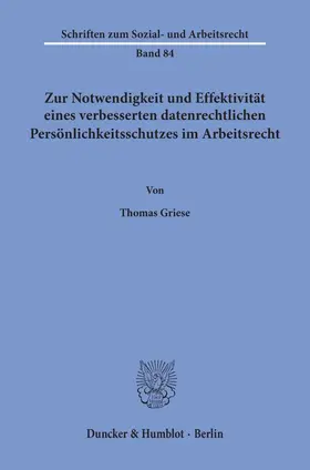 Griese |  Zur Notwendigkeit und Effektivität eines verbesserten datenrechtlichen Persönlichkeitsschutzes im Arbeitsrecht. | Buch |  Sack Fachmedien