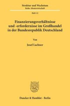 Lachner | Finanzierungsverhältnisse und -erfordernisse im Großhandel in der Bundesrepublik Deutschland. | Buch | 978-3-428-06235-5 | sack.de