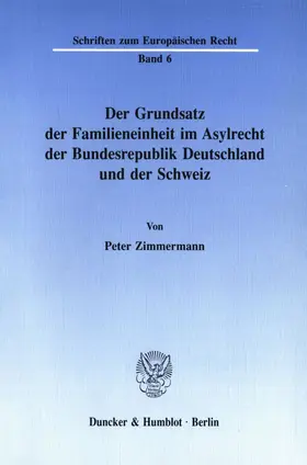 Zimmermann |  Der Grundsatz der Familieneinheit im Asylrecht der Bundesrepublik Deutschland und der Schweiz. | Buch |  Sack Fachmedien