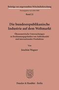Wagner |  Die bundesrepublikanische Industrie auf dem Weltmarkt. | Buch |  Sack Fachmedien