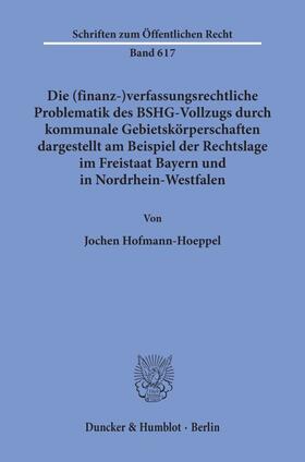 Hofmann-Hoeppel | Die (finanz-)verfassungsrechtliche Problematik des BSHG-Vollzugs durch kommunale Gebietskörperschaften, | Buch | 978-3-428-07396-2 | sack.de