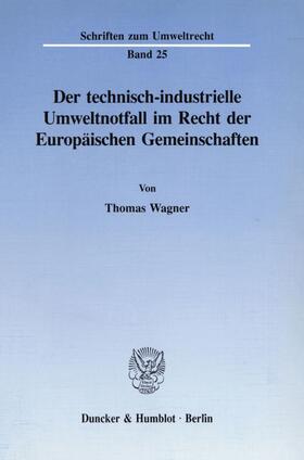 Wagner |  Der technisch-industrielle Umweltnotfall im Recht der Europäischen Gemeinschaften. | Buch |  Sack Fachmedien