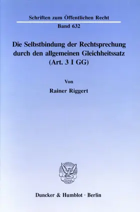 Riggert |  Die Selbstbindung der Rechtsprechung durch den allgemeinen Gleichheitssatz (Art. 3 I GG). | Buch |  Sack Fachmedien
