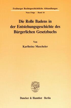 Muscheler |  Die Rolle Badens in der Entstehungsgeschichte des Bürgerlichen Gesetzbuchs. | Buch |  Sack Fachmedien