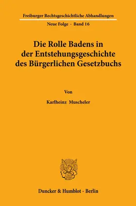 Muscheler |  Die Rolle Badens in der Entstehungsgeschichte des Bürgerlichen Gesetzbuchs. | Buch |  Sack Fachmedien