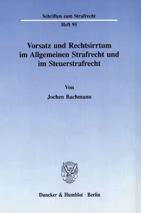 Bachmann |  Vorsatz und Rechtsirrtum im Allgemeinen Strafrecht und im Steuerstrafrecht. | Buch |  Sack Fachmedien