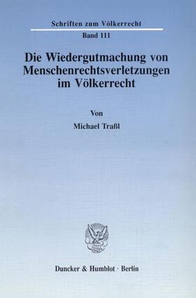 Traßl |  Die Wiedergutmachung von Menschenrechtsverletzungen im Völkerrecht. | Buch |  Sack Fachmedien
