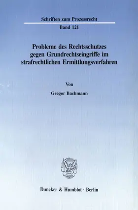 Bachmann |  Probleme des Rechtsschutzes gegen Grundrechtseingriffe im strafrechtlichen Ermittlungsverfahren. | Buch |  Sack Fachmedien