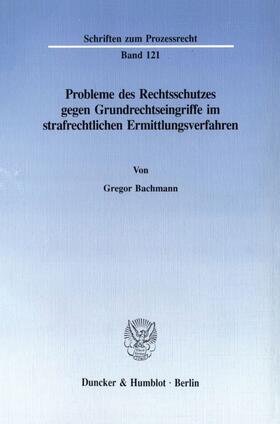 Bachmann | Probleme des Rechtsschutzes gegen Grundrechtseingriffe im strafrechtlichen Ermittlungsverfahren. | Buch | 978-3-428-07925-4 | sack.de