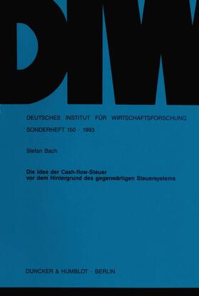 Bach | Die Idee der Cash-flow-Steuer vor dem Hintergrund des gegenwärtigen Steuersystems. | Buch | 978-3-428-07948-3 | sack.de