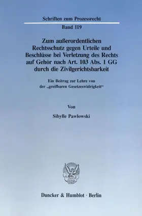 Pawlowski |  Zum außerordentlichen Rechtsschutz gegen Urteile und Beschlüsse bei Verletzung des Rechts auf Gehör nach Art. 103 Abs. 1 GG durch die Zivilgerichtsbarkeit. | Buch |  Sack Fachmedien