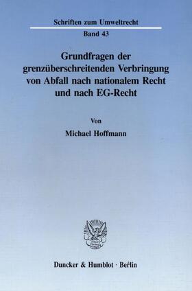 Hoffmann | Grundfragen der grenzüberschreitenden Verbringung von Abfall nach nationalem Recht und nach EG-Recht. | Buch | 978-3-428-08100-4 | sack.de