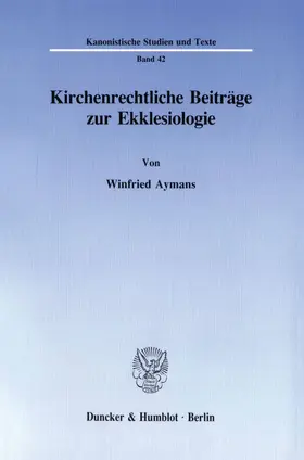 Aymans |  Kirchenrechtliche Beiträge zur Ekklesiologie. | Buch |  Sack Fachmedien