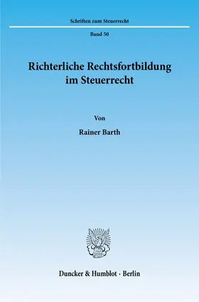 Barth |  Richterliche Rechtsfortbildung im Steuerrecht. | Buch |  Sack Fachmedien