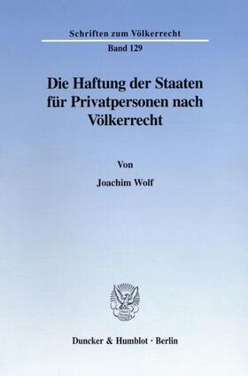 Wolf | Die Haftung der Staaten für Privatpersonen nach Völkerrecht. | Buch | 978-3-428-08682-5 | sack.de
