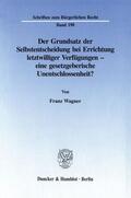 Wagner |  Der Grundsatz der Selbstentscheidung bei Errichtung letztwilliger Verfügungen - eine gesetzgeberische Unentschlossenheit? | Buch |  Sack Fachmedien