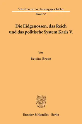 Braun |  Die Eidgenossen, das Reich und das politische System Karls V. | Buch |  Sack Fachmedien