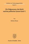 Braun |  Die Eidgenossen, das Reich und das politische System Karls V. | Buch |  Sack Fachmedien