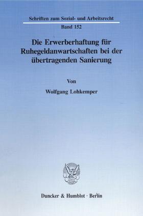 Lohkemper |  Die Erwerberhaftung für Ruhegeldanwartschaften bei der übertragenden Sanierung | Buch |  Sack Fachmedien