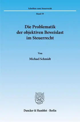 Schmidt |  Die Problematik der objektiven Beweislast im Steuerrecht. | Buch |  Sack Fachmedien