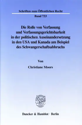 Moors |  Die Rolle von Verfassung und Verfassungsgerichtsbarkeit in der politischen Auseinandersetzung in den USA und Kanada am Beispiel des Schwangerschaftsabbruchs. | Buch |  Sack Fachmedien