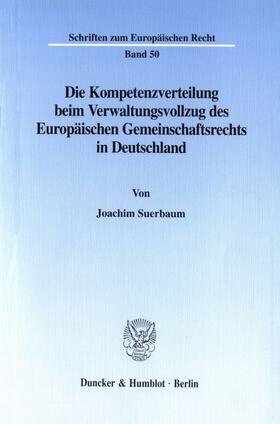 Suerbaum |  Die Kompetenzverteilung beim Verwaltungsvollzug des Europäischen Gemeinschaftsrechts in Deutschland. | Buch |  Sack Fachmedien