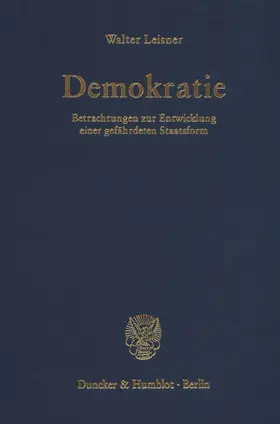 Leisner |  Demokratie. Betrachtungen zur Entwicklung einer gefährdeten Staatsform. (Der Band enthält die folgenden vier, bereits veröffentlichten Bücher: Demokratie. Selbstzerstörung einer Staatsform? (1979); | Buch |  Sack Fachmedien