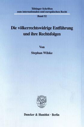 Wilske | Die völkerrechtswidrige Entführung und ihre Rechtsfolgen. | Buch | 978-3-428-09464-6 | sack.de