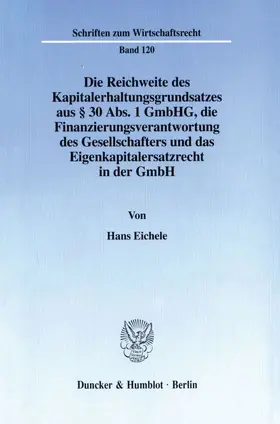 Eichele |  Die Reichweite des Kapitalerhaltungsgrundsatzes aus § 30 Abs. 1 GmbHG, die Finanzierungsverantwortung des Gesellschafters und das Eigenkapitalersatzrecht in der GmbH. | Buch |  Sack Fachmedien