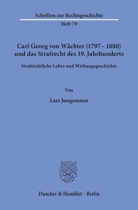 Jungemann |  Carl Georg von Wächter (1797¿1880) und das Strafrecht des 19. Jahrhunderts. | Buch |  Sack Fachmedien