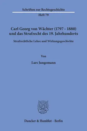 Jungemann |  Carl Georg von Wächter (1797¿1880) und das Strafrecht des 19. Jahrhunderts. | Buch |  Sack Fachmedien