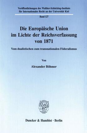 Böhmer | Die Europäische Union im Lichte der Reichsverfassung von 1871. | Buch | 978-3-428-09791-3 | sack.de
