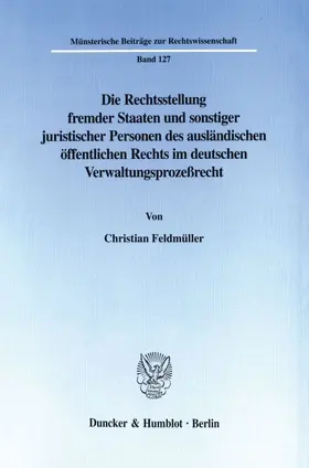 Feldmüller |  Die Rechtsstellung fremder Staaten und sonstiger juristischer Personen des ausländischen öffentlichen Rechts im deutschen Verwaltungsprozeßrecht. | Buch |  Sack Fachmedien