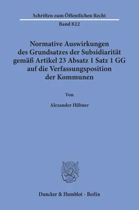 Hübner |  Normative Auswirkungen des Grundsatzes der Subsidiarität gemäß Artikel 23 Absatz 1 Satz 1 GG auf die Verfassungsposition der Kommunen. | Buch |  Sack Fachmedien