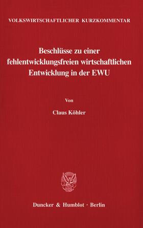 Köhler | Volkswirtschaftlicher Kurzkommentar: Beschlüsse zu einer fehlentwicklungsfreien wirtschaftlichen Entwicklung in der EWU. | Buch | 978-3-428-10197-9 | sack.de
