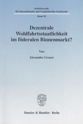 Graser |  Dezentrale Wohlfahrtsstaatlichkeit im föderalen Binnenmarkt? | Buch |  Sack Fachmedien