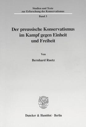 Ruetz |  Der preussische Konservatismus im Kampf gegen Einheit und Freiheit. | Buch |  Sack Fachmedien