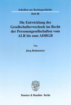 Hofmeister | Die Entwicklung des Gesellschafterwechsels im Recht der Personengesellschaften vom ALR bis zum ADHGB. | Buch | 978-3-428-10575-5 | sack.de