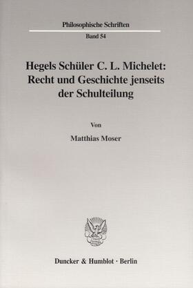 Moser |  Hegels Schüler C. L. Michelet: Recht und Geschichte jenseits der Schulteilung | Buch |  Sack Fachmedien